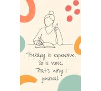 Therapy is Expensive. So is Wine. That’s Why I Journal.: A safe space for the rants, chaos, and everything in between - no appointments or bottles required.