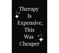 Therapy Is Expensive, This Was Cheaper: | 6"x9" | 100 Page | Soft Cover