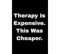 Therapy Is Expensive. This Was Cheaper.: A Funny Lined Journal for Stress Relief and Mental Breakdowns