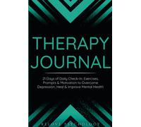 Therapy Journal: 21 Days of Daily Check-In: Exercises, Prompts & Motivation to Overcome Depression, Heal & Improve Mental Health