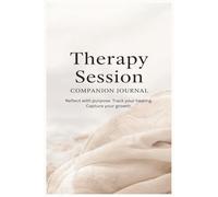 Therapy Session Companion Journal: A Mental Health Session Logbook with Guided Prompts, Reflection Pages, and Emotional Awareness Tools for Growth and Healing