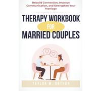 Therapy Workbook for Married Couples: Rebuild Connection, Improve Communication, and Strengthen Your Marriage with Therapy-Inspired Prompts and Guided Exercises