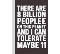 There are 8 Billion People on this Planet and I Can Tolerate Maybe 11: Blank Lined Notebook with Quotes - Funny Work Notebook Gag Gift for Office Coworkers, Employees, Adults, Boss