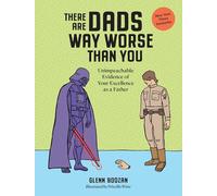 There Are Dads Way Worse Than You: Unimpeachable Evidence of Your Excellence As a Father