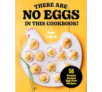 There Are No Eggs in This Cookbook!: 50 Protein-Packed Egg-Free Recipes