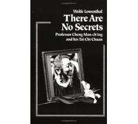There Are No Secrets: Professor Cheng Man Ch'ing and His T'ai Chi Chuan by Lowenthal, Wolfe (1993) Paperback