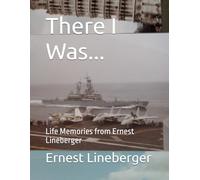 There I Was...: Life Memories from Ernest Lineberger