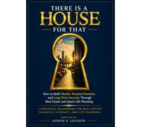 There Is A House For That: A Strategic Framework for Real Estate, Financial Literacy, and Life Planning