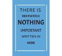 There Is Definitely Nothing Important Written In Here: Funny Journal | A Wide Ruled Journal for a Laugh for yourself or as a gift