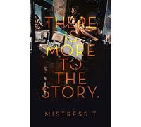 There is more to the story - Mistress T