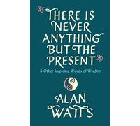 Alan Watts There Is Never Anything But The Present (Copertina rigida)
