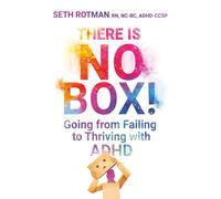 There Is No Box!: Going from Failing to Thriving with ADHD