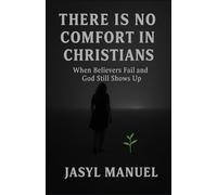 There Is No Comfort in Christians: Raw Faith for the Wounded and still Believing
