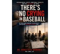 There is No Crying in Baseball: Psychological Safety, Emotional Fragility, and the New Rules of Work - The Truth About Emotions, Accountability, and Building Emotionally Sturdy Teams