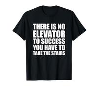 There Is No Elevator To Success You Have To Take The Stairs Maglietta
