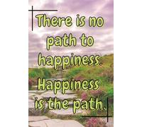 There Is No Path To Happiness. Happiness Is the Path.: Motivational Notebook With Positive Affirmations, Inspiring Journal, Lined Notebook, GET YOURS TODAY