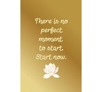 There Is No Perfect Moment To Start. Start Now: Aesthetic Simple Daily Goals Planner For Women Minimal Simple Notebook With Golden Cover For Writing Daily Tasks
