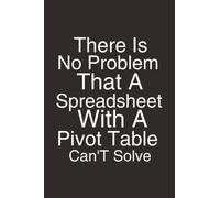 There Is No Problem That A Spreadsheet With A Pivot Table Can't Solve Notebook | Accountant Journal: Accounting Spread sheet Notebook
