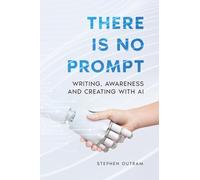 There is No Prompt: Writing, Awareness and Creating with AI