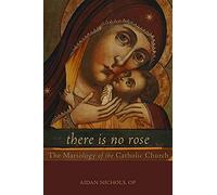 There Is No Rose: The Mariology of the Catholic Church by Nichols, Aidan