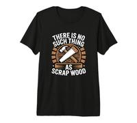 There Is No Such Thing As Scrap Wood Falegname Legno Maglietta Premium
