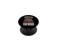 There Is No Such Thing As Too Much Firewood PopSockets PopGrip Adesivo