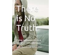 There is No Truth: Living Authentically in a World of Contradictions