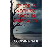 THERE IS NOTHING GOOD IN MORTALITY