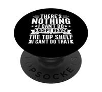 "There is Nothing I Can't Do Except Reach The Top Shelf Funny PopSockets PopGrip Adesivo