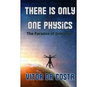 There is only one physics: The paradox of existence