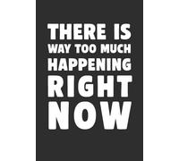 There Is Too Much Happening Right Now 6x9 Funny Cover Blank Lined Journal: A Lined Notebook to Jot Down Everything Overthinking, Overwhelming & Trying Your Best Anyway