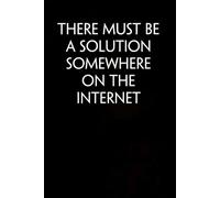 There Must Be a Solution Somewhere On The Internet: Sarcastic Funny Office Notebooks for Coworkers, Accountant, Office Manager, Directors, Women, Men ( size 6"x9" )
