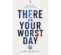 There On Your Worst Day: True Stories From The Blue Line