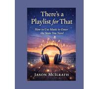 There’s a Playlist for That.: How to Use Music to Enter the State You Need