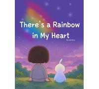 There’s a Rainbow in My Heart: You don’t have to explain your feelings. It’s okay just to feel them.