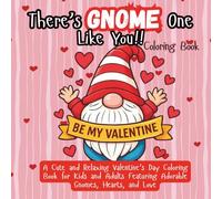 There’s Gnome One Like You: alentine Coloring Fun: A Cute and Relaxing Valentine’s Day Coloring Book for Kids, Teens, and Adults Featuring Adorable Gnomes, Hearts, and Love