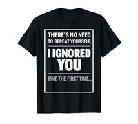There’s No Need To Repeat Yourself Humor Ignored You Funny Maglietta