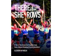 There She Rows: A Tale of Resilience and Empowerment from a Record-Breaking Female Adventurer