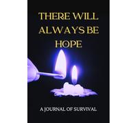 There Will Always Be Hope: A Journal of Survival