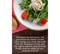 Therefore do not worry...for your heavenly Father knows what things you need. But seek first the kingdom of God and His righteousness, and all these things shall be added to you. Matthew 6:31-33