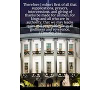 Therefore I exhort first of all that supplications, prayers, intercessions, and giving of thanks be made for all men, for kings and all who are in ... all godliness and reverence. 1 Timothy 2:1,2