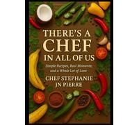 There's a Chef in All of Us: Simple Recipes, Real Moments, and a Whole Lot of Love