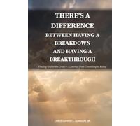 There's a Difference Between Having a Breakdown and Having a Breakthrough: Finding God in the Crisis - A Journey from Crumbling to Rising