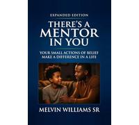 THERE'S A MENTOR IN YOU, YOUR SMALL ACTIONS OF BELIEF MAKE A DIFFERENCE IN A LIFE: Expanded Edition