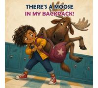 THERE'S A MOOSE IN MY BACKPACK!