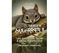 THERE'S A SQUIRREL!!: Life And Work From A Fresh Perspective