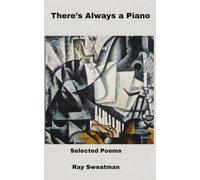 There's Always a Piano: Selected Poems by Ray Sweatman