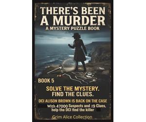 There's Been a Murder! Book 5: DCI Alison Brown is back! A Logic Murder Mystery Puzzle 47000 Suspects, 19 Clues and One Killer to Catch, You find who the Killer isn't
