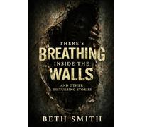 There's Breathing Inside The Walls: And Other Disturbing Stories