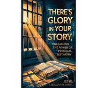 There's Glory In Your Story, Unleashing The Power of Personal Testimony